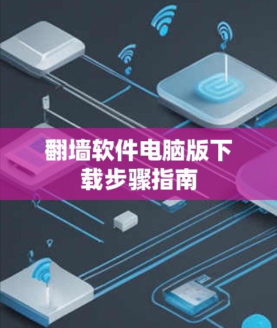 翻墙软件电脑版下载步骤指南