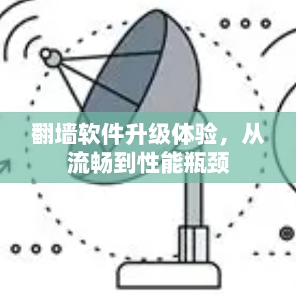 翻墙软件升级体验，从流畅到性能瓶颈