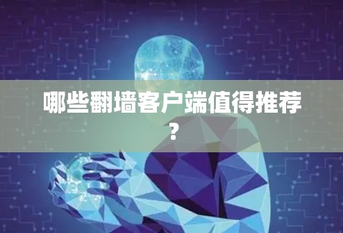 哪些翻墙客户端值得推荐？