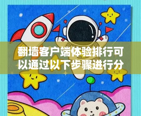 翻墙客户端体验排行可以通过以下步骤进行分析和整理，帮助用户了解他们的上传、下载和使用的资源情况
