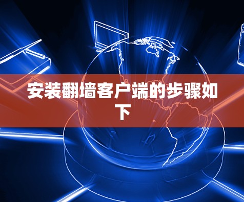 安装翻墙客户端的步骤如下