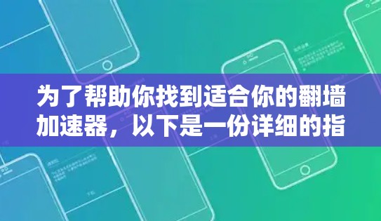 为了帮助你找到适合你的翻墙加速器，以下是一份详细的指南，涵盖需求分析、选择建议、使用方法和注意事项