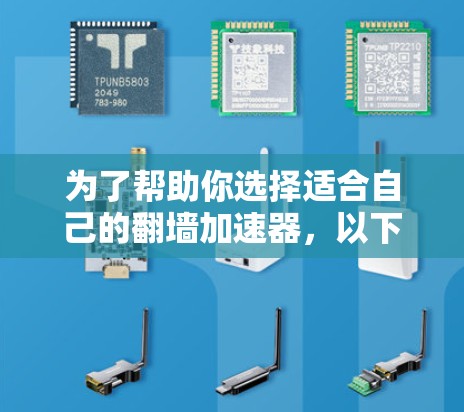 为了帮助你选择适合自己的翻墙加速器，以下是一个分步骤的指南