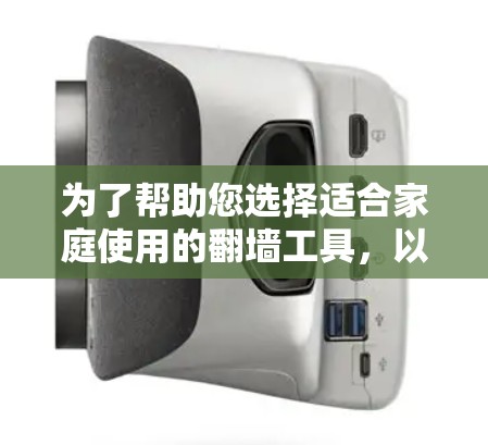 为了帮助您选择适合家庭使用的翻墙工具，以下是详细的步骤指南