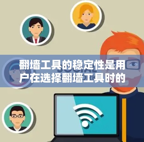 翻墙工具的稳定性是用户在选择翻墙工具时的重要考量因素之一，因为翻墙工具的稳定性和可靠性和准确性直接影响到网络连接的正常性和用户体验。以下是对几个常见的翻墙工具的稳定性评测
