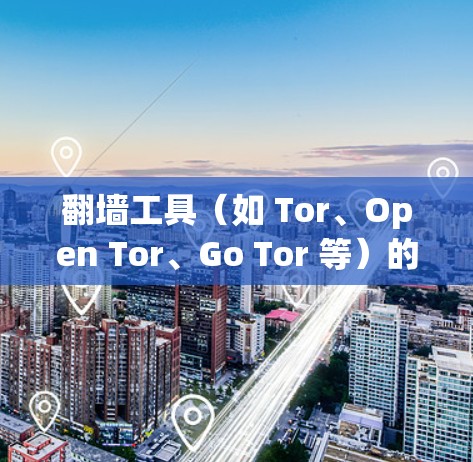 翻墙工具(如 Tor、Open Tor、Go Tor 等)的稳定连接测试可以帮助确保翻墙工具的稳定性。以下是一个详细的测试步骤和方法 翻墙工具(如 Tor、Open Tor、Go Tor 等)的稳定连接测试可以帮助确保翻墙工具的稳定性。以下是一个详细的测试步骤和方法