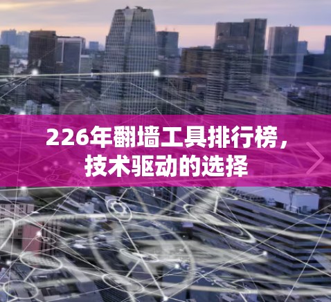 226年翻墙工具排行榜，技术驱动的选择