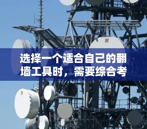 选择一个适合自己的翻墙工具时，需要综合考虑多个因素，包括工具的合法性、界面友好度、功能全面性、稳定性、用户评价、价格等。以下是基于这些因素的推荐