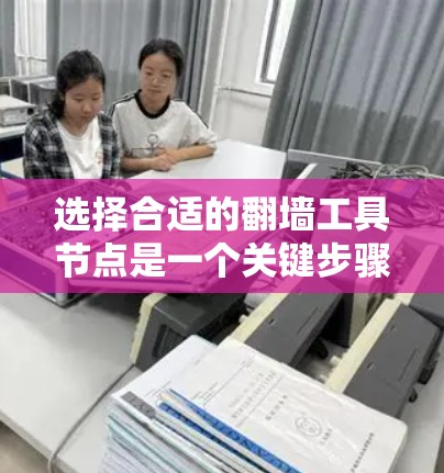 选择合适的翻墙工具节点是一个关键步骤，确保我的访问不受限制。以下是一步步的建议