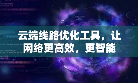 云端线路优化工具，让网络更高效，更智能