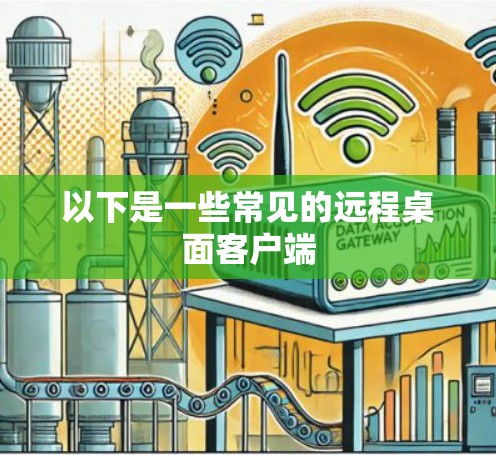 以下是一些常见的远程桌面客户端