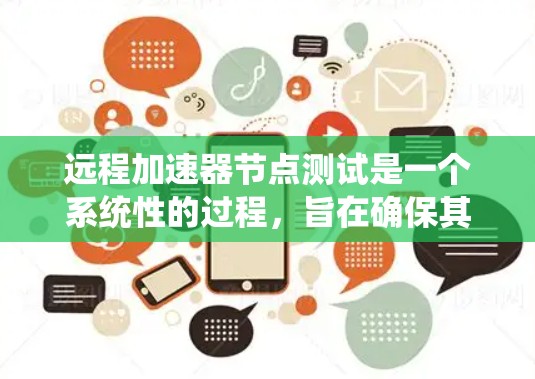 远程加速器节点测试是一个系统性的过程，旨在确保其正常运行和安全。以下是详细的步骤和注意事项