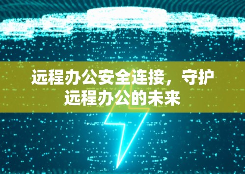 远程办公安全连接，守护远程办公的未来