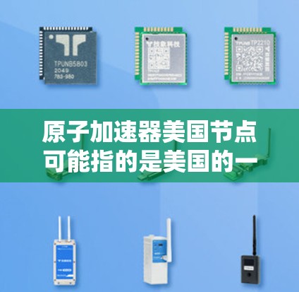 原子加速器美国节点可能指的是美国的一些重要的原子物理实验室或原子加速器项目。以下是一些美国的原子物理实验室和相关的加速器项目