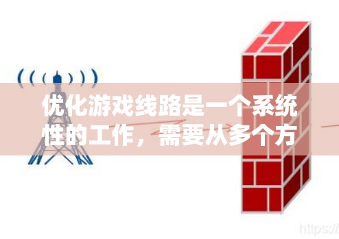优化游戏线路是一个系统性的工作，需要从多个方面入手。以下是一个清晰的步骤指南