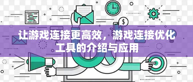 让游戏连接更高效，游戏连接优化工具的介绍与应用