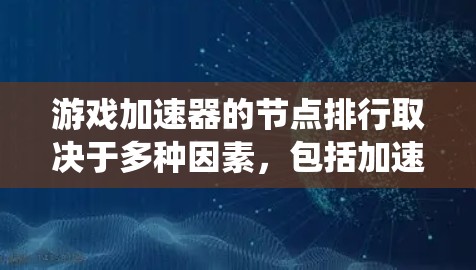 游戏加速器的节点排行取决于多种因素，包括加速器的排名标准、游戏类型、系统类型以及加速器本身的优化能力和算法。以下是不同平台和系统下的常见排名情况