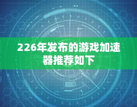 226年发布的游戏加速器推荐如下
