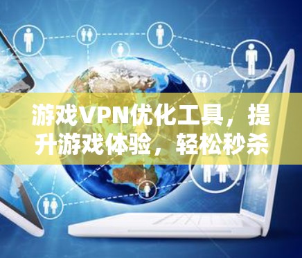 游戏VPN优化工具，提升游戏体验，轻松秒杀