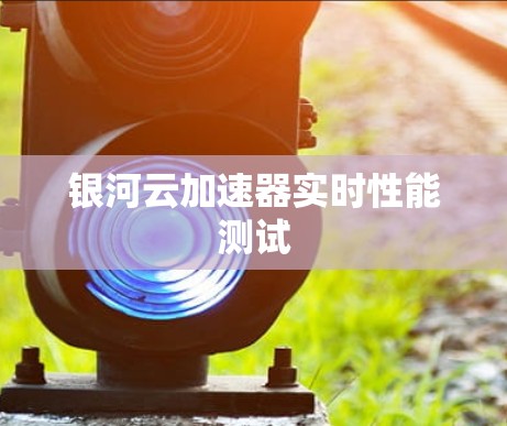 银河云加速器实时性能测试