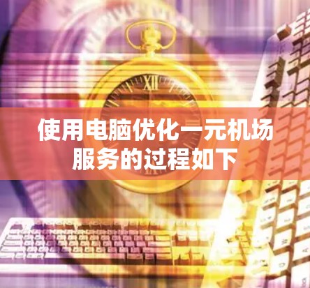 使用电脑优化一元机场服务的过程如下