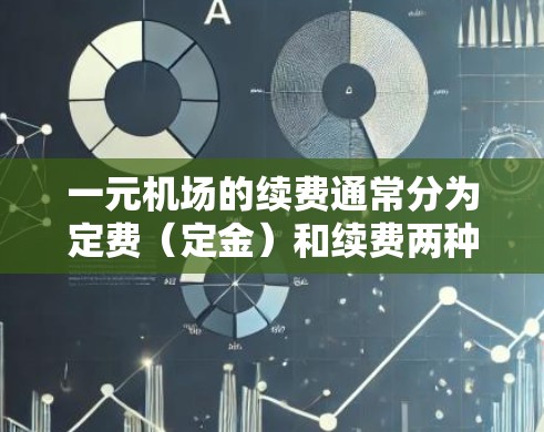一元机场的续费通常分为定费（定金）和续费两种方式。以下是关于续费的常见方式和操作步骤
