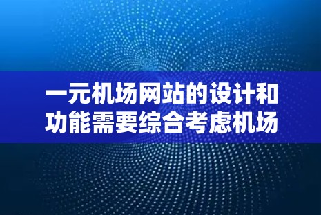一元机场网站的设计和功能需要综合考虑机场的实际情况和用户的使用需求。以下是一元机场新网站的建议，涵盖网站设计、功能、用户体验、SEO优化和团队合作等方面