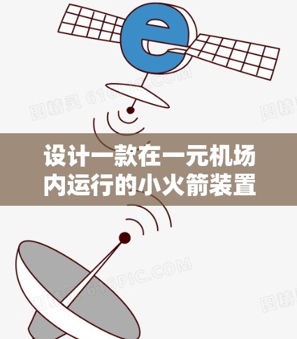 设计一款在一元机场内运行的小火箭装置需要综合考虑多个因素，以下是详细的步骤和建议