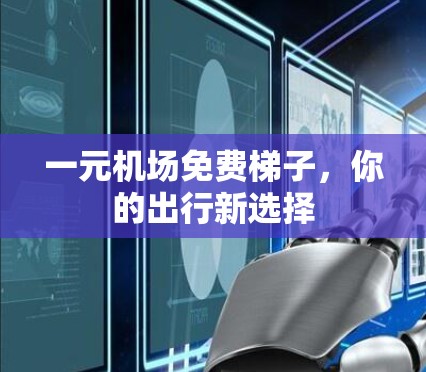 一元机场免费梯子，你的出行新选择