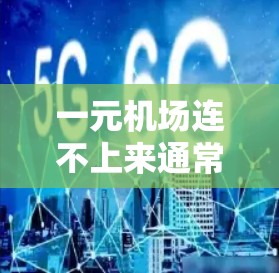 一元机场连不上来通常可以归因于网络连接问题。以下是解决这个问题的分步指导