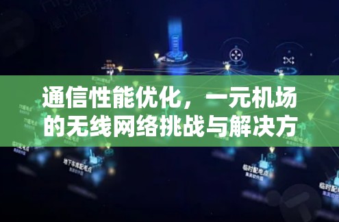 通信性能优化，一元机场的无线网络挑战与解决方案