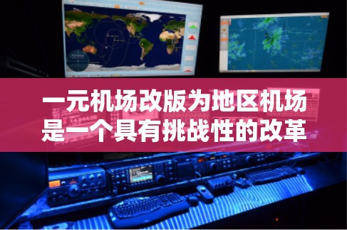 一元机场改版为地区机场是一个具有挑战性的改革，需要综合考虑多个因素。以下是对这一改革的综合分析
