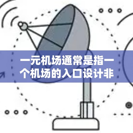 一元机场通常是指一个机场的入口设计非常简洁或易上手，方便所有人进出。以下是一些常见的情况和建议