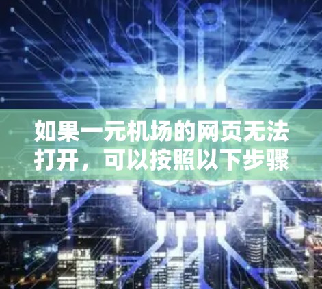 如果一元机场的网页无法打开，可以按照以下步骤进行