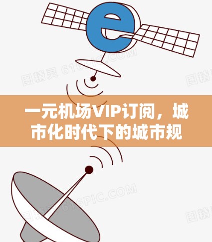 一元机场VIP订阅，城市化时代下的城市规划新尝试