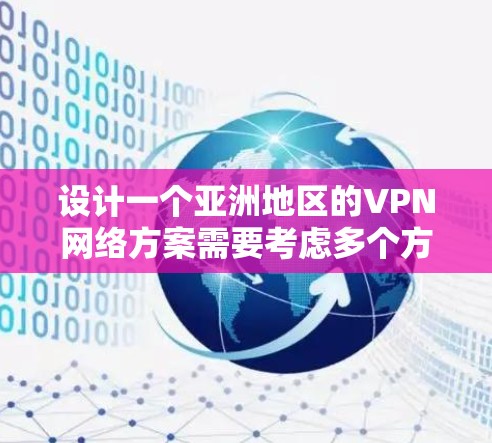 设计一个亚洲地区的VPN网络方案需要考虑多个方面，包括地理位置、设备兼容性、加密技术、跨平台访问保护、流量控制、设备兼容性优化以及应急响应等。以下是一个全面的方案框架