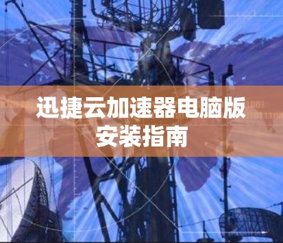 迅捷云加速器电脑版安装指南
