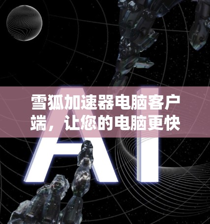 雪狐加速器电脑客户端，让您的电脑更快更高效