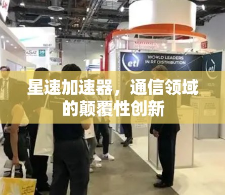 星速加速器,通信领域的颠覆性创新 星速加速器,通信领域的颠覆性创新