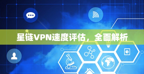 星链VPN速度评估，全面解析
