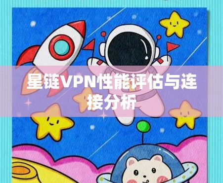 星链VPN性能评估与连接分析 星链VPN性能评估与连接分析