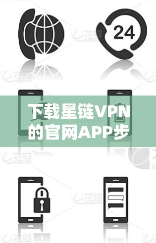 下载星链VPN的官网APP步骤如下