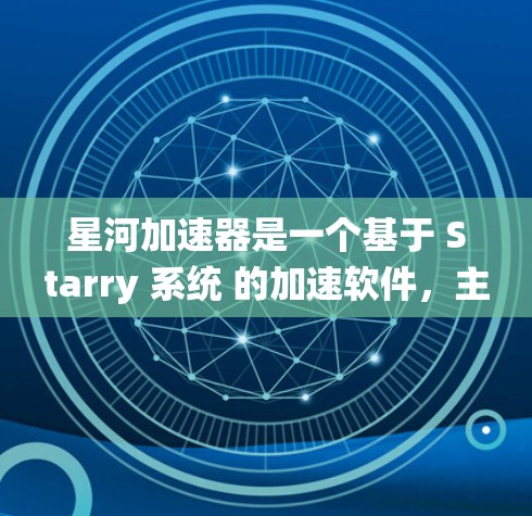星河加速器是一个基于 Starry 系统 的加速软件，主要用于提升网页浏览的性能。如果您的星河加速器需要访问外部网络资源，可以按照以下步骤进行操作